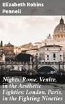 Nights: Rome, Venice, in the Aesthetic Eighties; London, Paris, in the Fighting Nineties - Elizabeth Robins Pennell - 4064066211059