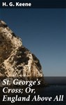 St. George's Cross; Or, England Above All - H. G. Keene - 4064066228149