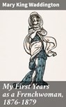 My First Years as a Frenchwoman, 1876-1879 - Mary King Waddington ; Adrian Burns - 4064066229382