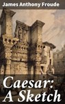 Caesar: A Sketch - James Anthony Froude ; Rosalind Thatcher - 4064066229764
