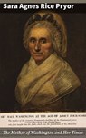 The Mother of Washington and Her Times - Sara Agnes Rice Pryor ; Kylie Harding - 4064066235192