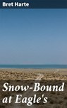 Snow-Bound at Eagle's - Bret Harte - 4064066240660
