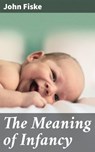The Meaning of Infancy - John Fiske - 4064066244422