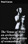 The Venus of Milo: an archeological study of the goddess of womanhood - Paul Carus ; Victor Ball - 4064066247232