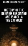 History of the Reign of Ferdinand and Isabella the Catholic - William Hickling Prescott ; Colby Warren - 4064066309671
