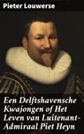 Een Delftshavensche Kwajongen of Het Leven van Luitenant-Admiraal Piet Heyn - Pieter Louwerse ; Thijs Bosman - 4064066401214