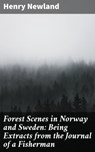 Forest Scenes in Norway and Sweden: Being Extracts from the Journal of a Fisherman - Henry Newland ; Scott Berry - 4064066420666