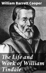 The Life and Work of William Tindale - William Barrett Cooper ; Mallory Holbrook - 4064066421588
