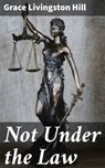 Not Under the Law - Grace Livingston Hill - 4064066428174