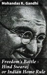 Freedom's Battle - Hind Swaraj or Indian Home Rule - Mohandas K. Gandhi ; Morgan Gill - 4064066440329