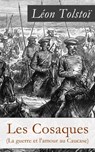 Les Cosaques (La guerre et l'amour au Caucase): L'expérience de Tolstoï dans le Caucase - Léon Tolstoi - 4064066446505