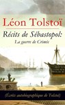 Récits de Sébastopol: La guerre de Crimée (Écrits autobiographique de Tolstoï): Récits du Caucase - Léon Tolstoi - 4064066446710