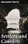 Settlers and Convicts - Alexander Harris ; Fiona Dixon - 4066338074850
