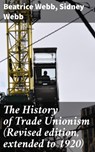 The History of Trade Unionism (Revised edition, extended to 1920) - Beatrice Webb ; Sidney Webb ; Miles Draycott - 4066338111319