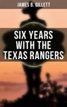 Six Years With the Texas Rangers - James B. Gillett ; Isla Gardner - 4066338113528