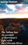 The Salton Sea: An account of Harriman's fight with the Colorado River - George Kennan ; Jillian Glover - 4066339522190