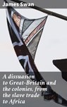 A dissuasion to Great-Britain and the colonies, from the slave trade to Africa - James Swan ; Morgan Gill - 4066339526365