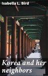 Korea and her neighbors - Isabella L. Bird ; Duncan Whitaker - 4066339527775