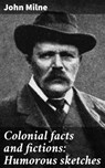 Colonial facts and fictions: Humorous sketches - John Milne - 4066339529779