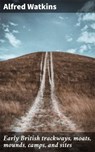 Early British trackways, moats, mounds, camps, and sites - Alfred Watkins ; Ryan Holloway - 4066339532212