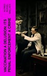 Vaccination a Delusion: Its Penal Enforcement a Crime - Alfred Russel Wallace - 4066339562448