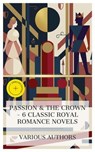 Passion & the Crown – 6 Classic Royal Romance Novels - Madame de La Fayette ; Alexandre Dumas ; G. P. R. James ; Walter Scott ; Anthony Hope ; Georg Ebers ; Jacob Sloane - 4066339985766