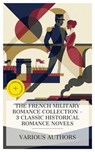 The French Military Romance Collection – 3 Classic Historical Romance Novels - James Fenimore Cooper ; James Grant ; Ouida ; Tessa Lawton - 4066339988545