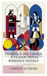 Passion & the Crown – 6 Classic Royal Romance Novels - Madame de La Fayette ; G. P. R. James ; Anthony Hope ; Alexandre Dumas ; Walter Scott ; Georg Ebers ; Tessa Lawton - 4066339988583