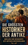Die größten Historiker der Antike - Quellen zur Geschichte des antiken Griechenlands - Herodot ; Thukydides ; Plutarch ; Arrian ; Polybios ; Diogenes Laërtios ; Xenophon - 4099994090483