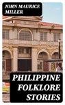 Philippine Folklore Stories - John Maurice Miller - 8596547010388