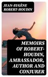 Memoirs of Robert-Houdin, ambassador, author and conjurer - Jean-Eugène Robert-Houdin - 8596547012566