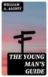 The Young Man's Guide - William A. Alcott ; Liam Alcott - 8596547014539