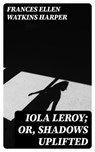 Iola Leroy; Or, Shadows Uplifted - Frances Ellen Watkins Harper ; Adrian Foxley - 8596547029113