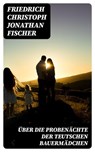 Über die Probenächte der teutschen Bauermädchen - Friedrich Christoph Jonathan Fischer ; Theo Kessler - 8596547070009