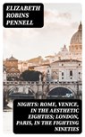Nights: Rome, Venice, in the Aesthetic Eighties; London, Paris, in the Fighting Nineties - Elizabeth Robins Pennell - 8596547142133
