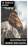 Illustrated Horse Breaking - M. Horace Hayes ; Adrian Foxley - 8596547144311