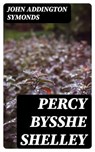 Percy Bysshe Shelley - John Addington Symonds ; Liam Oakley - 8596547226949