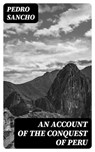 An Account of the Conquest of Peru - Pedro Sancho - 8596547234005
