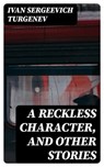 A Reckless Character, and Other Stories - Ivan Sergeevich Turgenev - 8596547237600