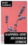 Sappho: One Hundred Lyrics - Bliss Carman ; Wren Farnsworth - 8596547247890