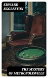 The Mystery of Metropolisville - Edward Eggleston - 8596547307976