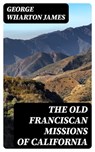 The Old Franciscan Missions Of California - George Wharton James - 8596547311232
