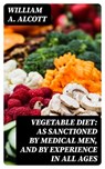 Vegetable Diet: As Sanctioned by Medical Men, and by Experience in All Ages - William A. Alcott ; Liam Alcott - 8596547316091