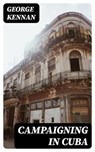 Campaigning in Cuba - George Kennan - 8596547320258