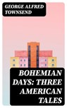 Bohemian Days: Three American Tales - George Alfred Townsend - 8596547330707