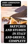 Sketches and Studies in Italy and Greece, Complete - John Addington Symonds ; Liam Oakley - 8596547339281