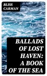 Ballads of Lost Haven: A Book of the Sea - Bliss Carman - 8596547339786