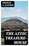 The Aztec Treasure-House - Thomas A. Janvier ; Gabriel Fox - 8596547340010