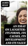 An Essay on Laughter: Its Forms, Its Causes, Its Development and Its Value - James Sully ; Lucas Alder - 8596547344438