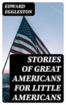 Stories of Great Americans for Little Americans - Edward Eggleston - 8596547346296